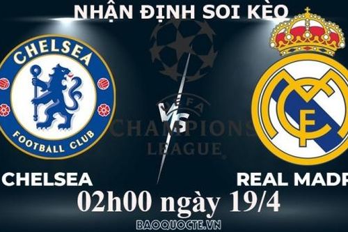 Nhận định, soi kèo Chelsea vs Real Madrid, 02h00 ngày 19/4 - Tứ kết cúp C1 châu Âu