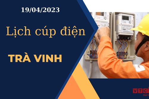 Lịch cúp điện hôm nay ngày 19/04/2023 tại Trà Vinh