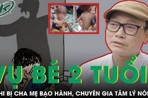 Vụ cháu 2 tuổi nghi bị cha mẹ ngược đãi, chuyên gia tâm lý nói gì?