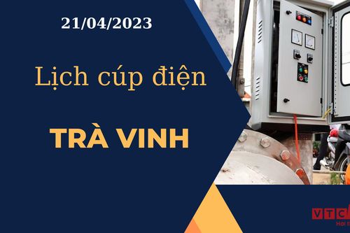 Lịch cúp điện hôm nay tại Trà Vinh ngày 21/04/2023