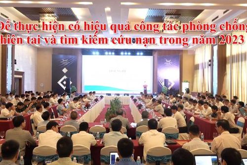 Để thực hiện có hiệu quả công tác phòng chống thiên tai và tìm kiếm cứu nạn trong năm 2023