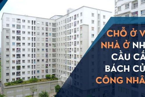 Chỗ ở và nhà ở nhu cầu cấp bách của công nhân