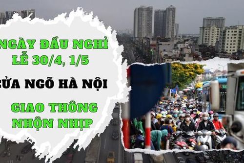 Ngày đầu nghỉ lễ 30/4, 1/5 Cửa ngõ Hà Nội giao thông nhộn nhịp