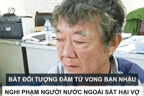 Tin nóng: Bắt đối tượng đâm tử vong bạn nhậu; Nghi phạm người nước ngoài sát hại vợ