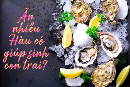 Ăn nhiều hàu có giúp sinh con trai?