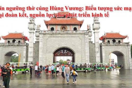 Tín ngưỡng thờ cúng Hùng Vương: Biểu tượng sức mạnh đại đoàn kết, nguồn lực cho phát triển kinh tế