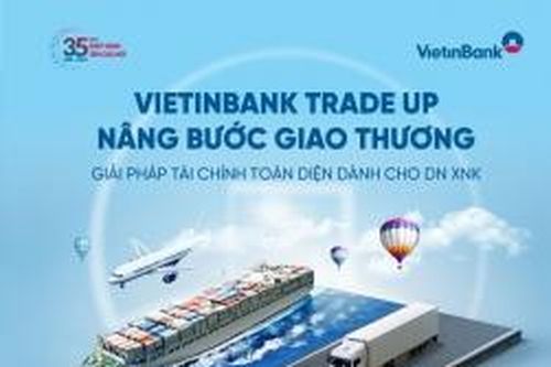 VietinBank triển khai chương trình ưu đãi toàn diện dành cho doanh nghiệp xuất nhập khẩu