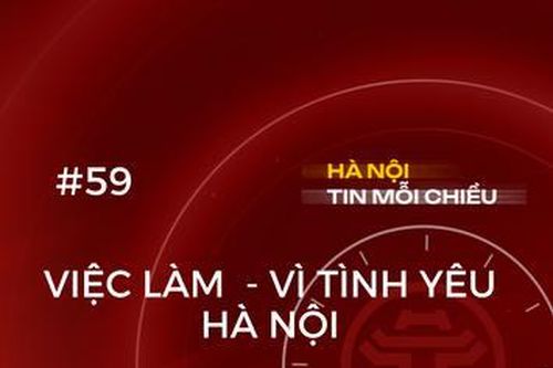 Việc làm - Vì tình yêu Hà Nội | Hà Nội tin mỗi chiều