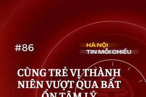 Cùng trẻ vị thành niên vượt qua bất ổn tâm lý | Hà Nội tin mỗi chiều