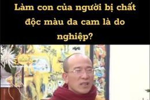 Đại đức Thích Trúc Thái Minh: Phải làm con của ông bố nhiễm chất độc da cam Dioxin là do ác nghiệp