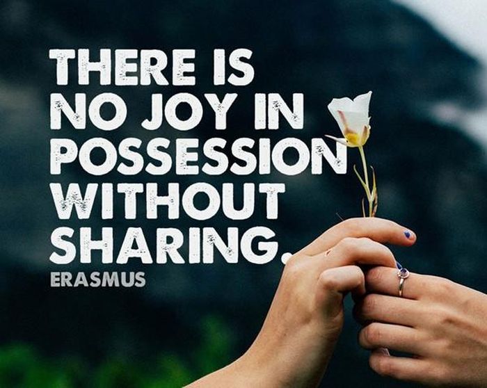 "Không có niềm vui nào trong việc sở hữu mà không chia sẻ" - Erasmus.