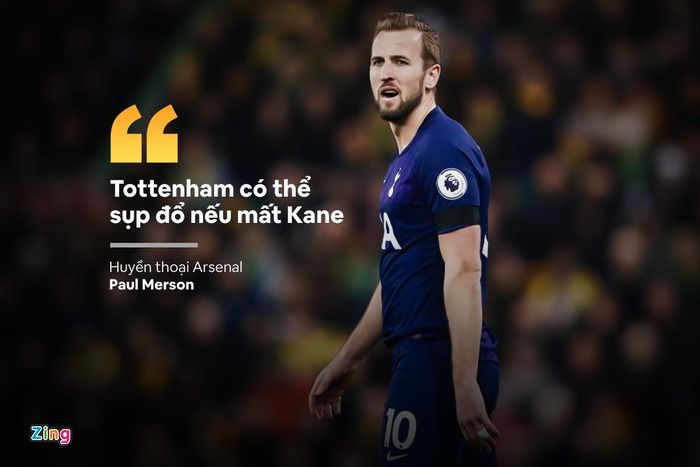  "Sự ra đi của Harry Kane sẽ gây ra hiệu ứng domino. CĐV Tottenham chắc chắn sẽ thất vọng khi đến sân mà không được xem Kane thi đấu. Sau đó, Son Heung-min nhiều khả năng cũng sẽ tìm bến đỗ mới sau khi mất đối tác ăn ý trên hàng công. Spurs chỉ có một cách duy nhất để giữ chân Kane, đó là giành vé dự Champions League", Paul Merson cho biết. Hiện tại, Spurs vẫn còn cơ hội vào top 4 với điều kiện họ thắng 2 trận còn lại, đồng thời Liverpool, Chelsea cùng sảy chân. Đây là điều rất khó xảy ra. 