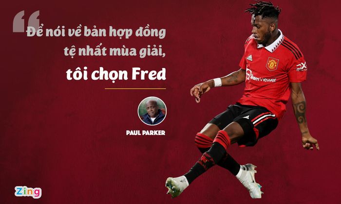  Trước đó, khi mùa 2018/19 (năm đầu tiên Fred khoác áo MU) chuẩn bị kết thúc, Paul Parker chọn Fred là bản hợp đồng tệ nhất. Cựu cầu thủ MU nhận định MU đã dính một "cú lừa" khi chiêu mộ Fred với giá 59 triệu euro trong hè 2018. 
