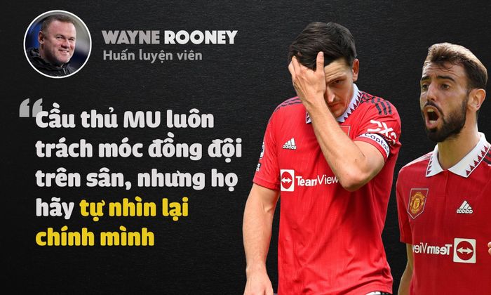  Rooney khẳng định anh ức chế khi thấy cảnh các cầu thủ MU trách móc lẫn nhau sau mỗi bàn thua. Mới nhất, trong bàn thua thứ 2 trước Brentford, Christian Eriksen đã trách đường chuyền của De Gea. Fernandes lại trách ngược Eriksen vì pha xử lý hỏng. Rooney cho rằng các cầu thủ đổ lỗi cho nhau không giải quyết điều gì. Thay vào đó, họ hãy tự nhìn lại bản thân để xem đã thực hiện tốt phần việc hay chưa. 