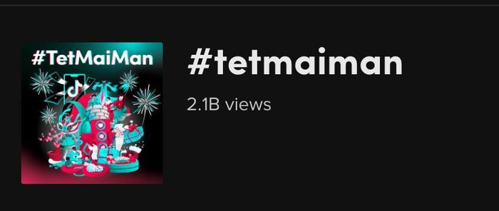 Hashtag #TetMaiMan thu về hơn 2 tỷ lượt xem chỉ sau 1 tuần chính thức khởi động