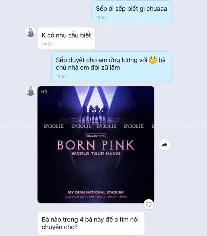 Khi người người nhà nhà "truy lùng" vé đi "đu idol" thì một nhân viên đã mạnh dạn nhắn tin xin sếp ứng lương và tiết lộ "bà chủ nhà" đòi tiền. Tuy nhiên ý đồ của nhân viên này đã không qua được sếp bởi ai cũng biết thừa "bà chủ nhà" này là ai. Ảnh: By Jolie