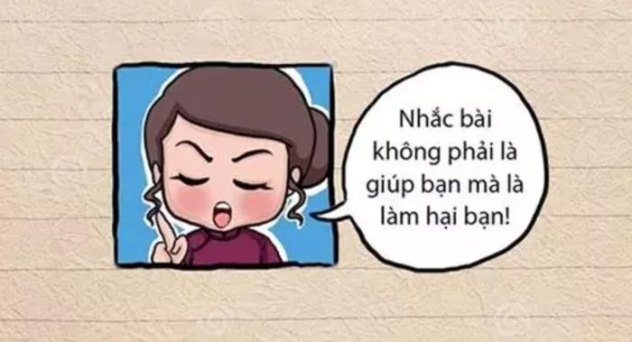 Mỗi khi đến giờ kiểm tra, nghe thấy tiếng trao đổi bài rì rầm phía dưới, giáo viên lại "nhai lại" câu nói "Nhắc bài bạn là hại bạn. Muốn giúp bạn thì phải để cho bạn tự cố gắng", thế nhưng câu nói này hình như chưa bao giờ có tác dụng.