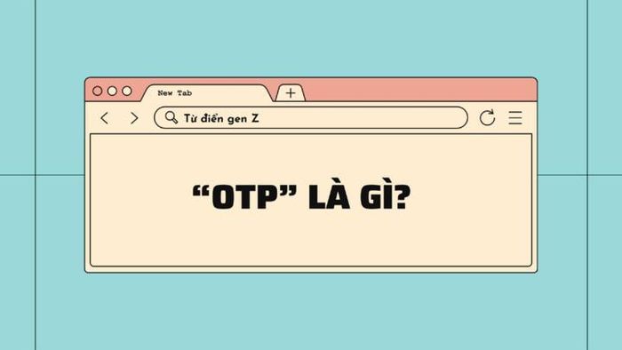 Giải mã từ điển gen Z: "OTP" là gì?