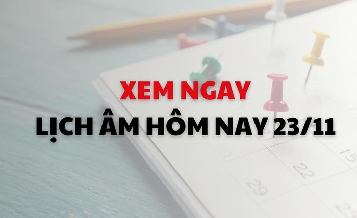 Xem ngay lịch âm dương hôm nay 23/11