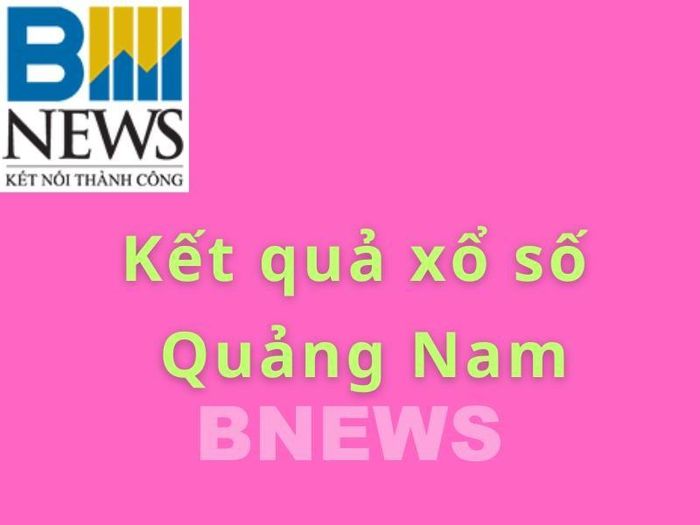 XSQNA 27/5. Kết quả xổ số Quảng Nam hôm nay ngày 27/5/2025. XSQNA ngày 27/5
