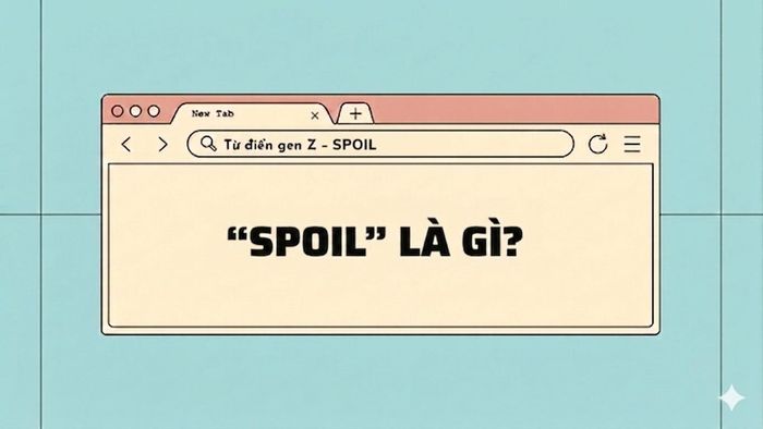 Giải mã từ điển gen Z: 'Spoil là gì?'.