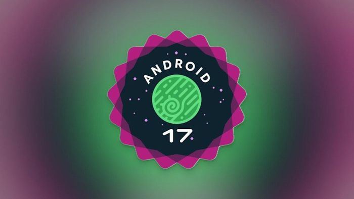 Google sẽ sớm phát hành Android 17
