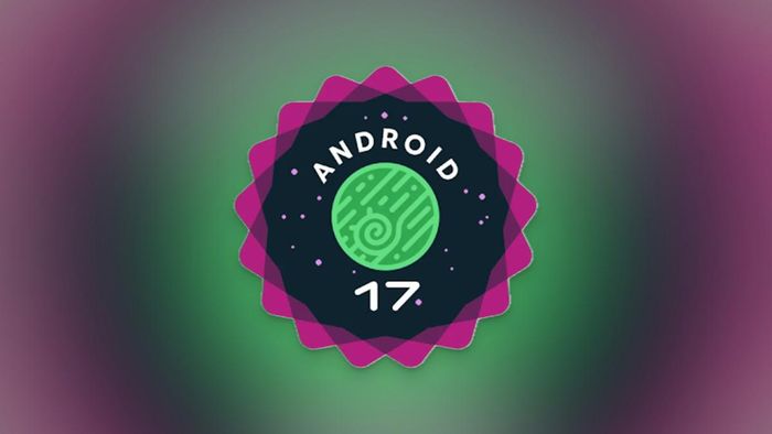 Google sẽ sớm phát hành Android 17
