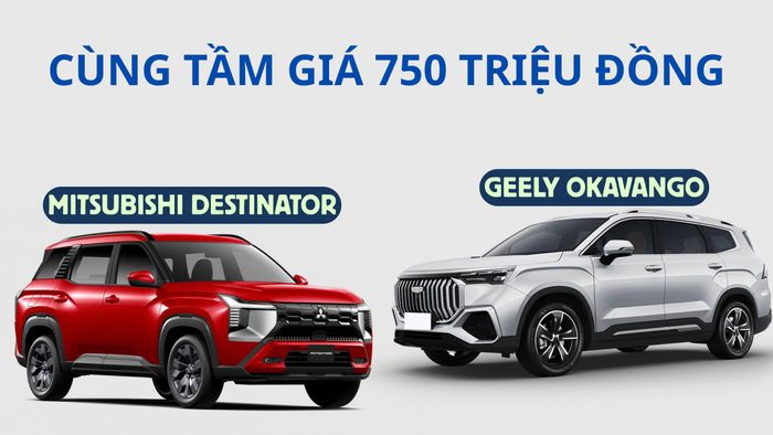 Mitsubishi Destinator Premium (tiêu chuẩn) và Geely Okavango Premium (bản cao nhất) cùng tầm giá sau ưu đãi khoảng 750 triệu đồng.