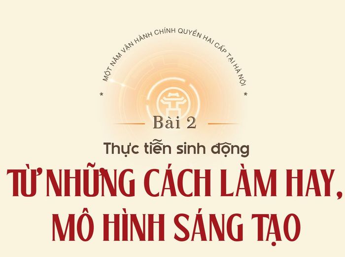 Hà Nội không chỉ hoàn thành cuộc cải cách lớn về tổ chức bộ máy mà còn chứng kiến sự xuất hiện của nhiều mô hình quản trị mới từ cơ sở. Từ điều hành bằng dữ liệu, đánh giá cán bộ theo kết quả công việc đến đưa dịch vụ công đến tận người dân, những sáng kiến đang từng bước làm thay đổi phương thức hoạt động của chính quyền theo hướng hiện đại, minh bạch và phục vụ.