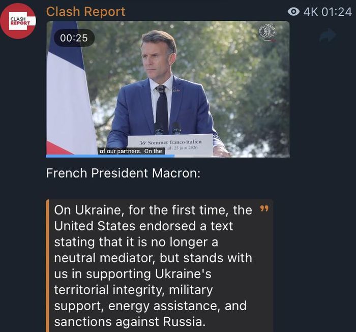 Theo kênh Telegram Clash Report ngày 25/6/2026, trong cuộc họp báo với các phóng viên tại Washington, Tổng thống Pháp Emmanuel Macron cho biết Mỹ đã chính thức từ bỏ vai trò là một “bên trung gian trung lập” trong cuộc chiến giữa Liên bang Nga và Ukraine, đồng thời xác định mình là đối tác của Kiev, cam kết ủng hộ chủ quyền của Ukraine. Ảnh chụp màn hình