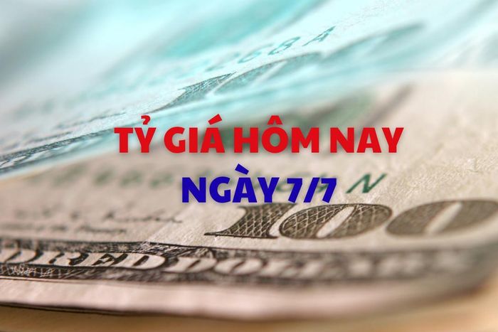 Tỷ giá hôm nay 7/7