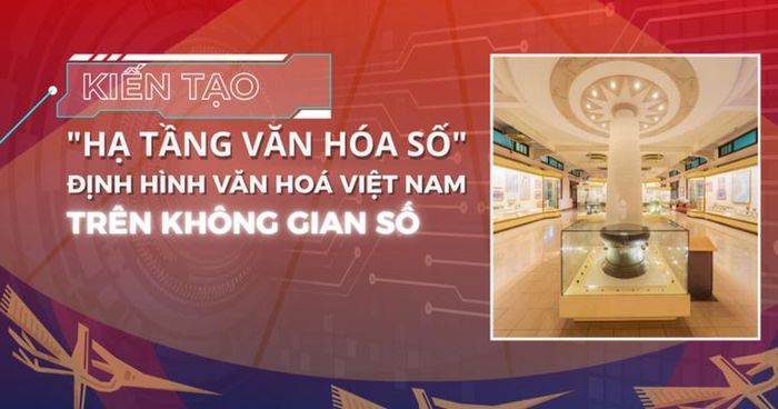 Phát triển hạ tầng văn hóa số bảo đảm tính đồng bộ, liên thông