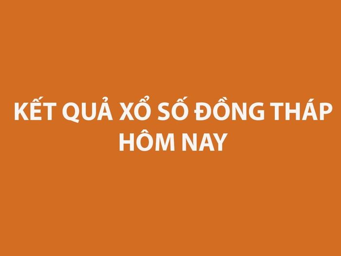 XSĐT 20/7. Kết quả xổ số Đồng Tháp hôm nay ngày 20/7/2026. SXĐT ngày 20/7