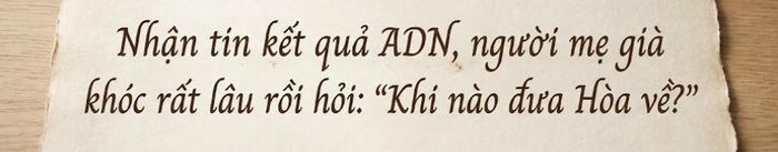 Nhận tin kết quả ADN, người mẹ già khóc rất lâu rồi hỏi: "Khi nào đưa Hòa về?"