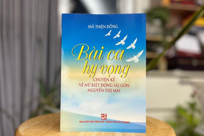  Tác phẩm Bài ca hy vọng của nhà văn Mã Thiện Đồng kể về cuộc đời và tình yêu của nữ biệt động Nguyễn Thị Mai.