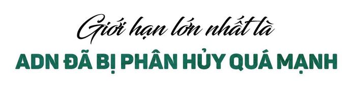 Thưa GS, TS Chu Hoàng Hà, trong điều kiện nhiều mẫu hài cốt liệt sĩ đã trải qua hơn nửa thế kỷ, thậm chí lâu hơn, bị phân hủy mạnh, đâu là giới hạn lớn nhất của khoa học hiện nay trong việc ứng dụng công nghệ ADN để xác định danh tính liệt sĩ?