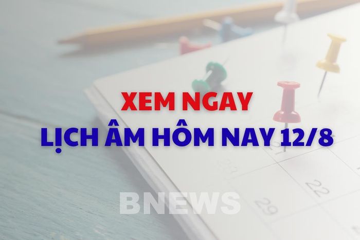Xem ngay lịch âm dương hôm nay 12/8