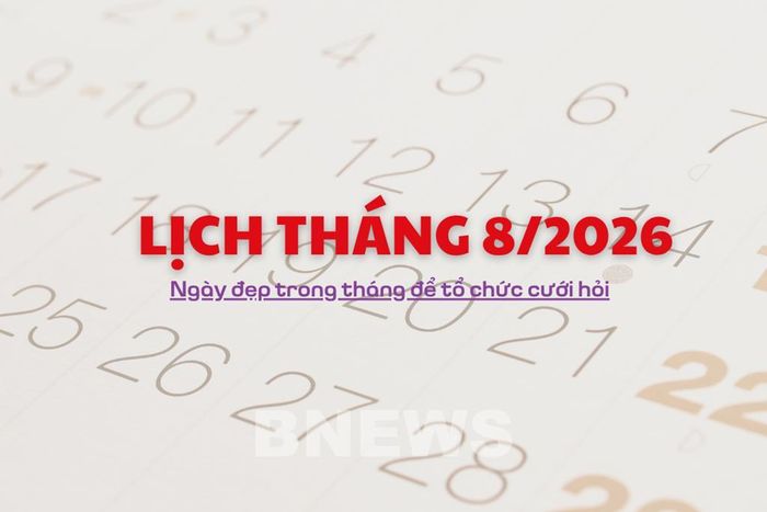 Lịch tháng 8/2026: Ngày đẹp trong tháng để tổ chức cưới hỏi