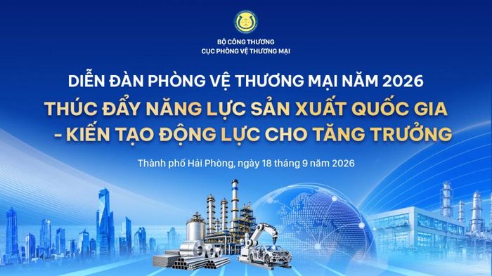 Diễn đàn Phòng vệ thương mại năm 2026 sẽ diễn ra ngày 18/9/2026 tại Thành phố Hải Phòng với chủ đề: “Thúc đẩy năng lực sản xuất quốc gia - kiến tạo động lực cho tăng trưởng”