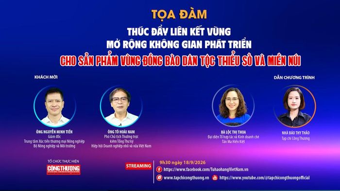 Tọa đàm "Thúc đẩy liên kết vùng, mở rộng không gian phát triển cho sản phẩm vùng đồng bào dân tộc thiểu số và miền núi" sẽ phát trực tuyến trên nền tảng Tạp chí Công Thương điện tử; Fanpage Tự hào hàng Việt Nam và Kênh Youtube Tạp chí Công Thương vào 9h30 Thứ Sáu ngày 18/9/2026.