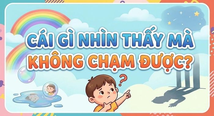 Cái gì nhìn thấy mà không chạm được (Ảnh minh họa )