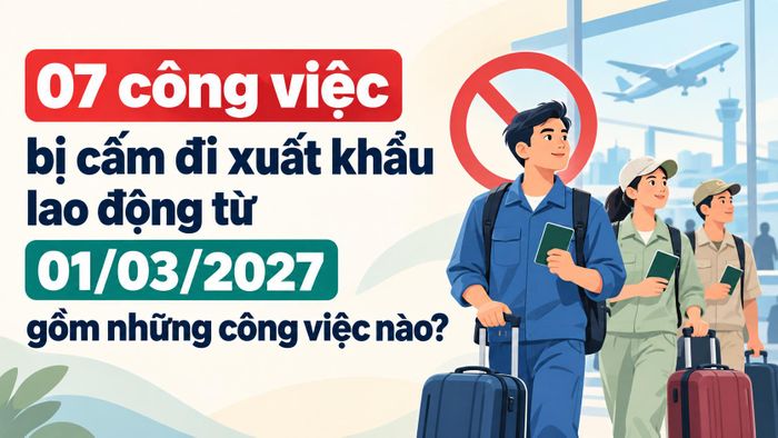 07 công việc bị cấm đi xuất khẩu lao động từ 01/03/2027 gồm những công việc nào?
