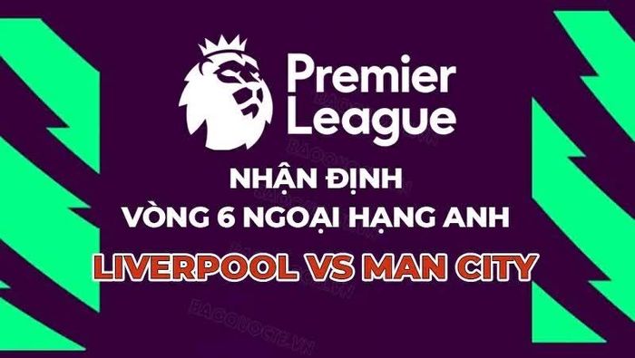 Nhận định, dự đoán trận đấu Liverpool vs Man City: Cuộc chiến không khoan nhượng.