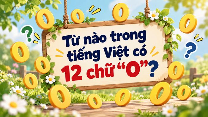 Từ nào trong tiếng Việt có 12 chữ “O”? (Ảnh minh họa)