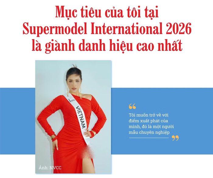 - Chị từng tham gia Hoa hậu Hoàn vũ Việt Nam 2017 và Miss Cosmo Vietnam 2025. Điều gì khiến chị tiếp tục thử sức tại Supermodel International 2026, thay vì lựa chọn một hướng đi khác trong sự nghiệp?