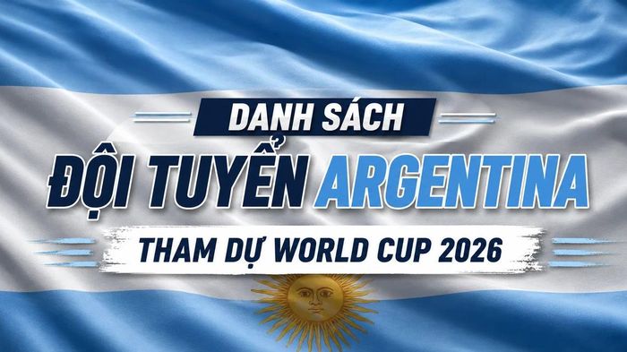 Danh sách đội tuyển Argentina tham dự World Cup 2026