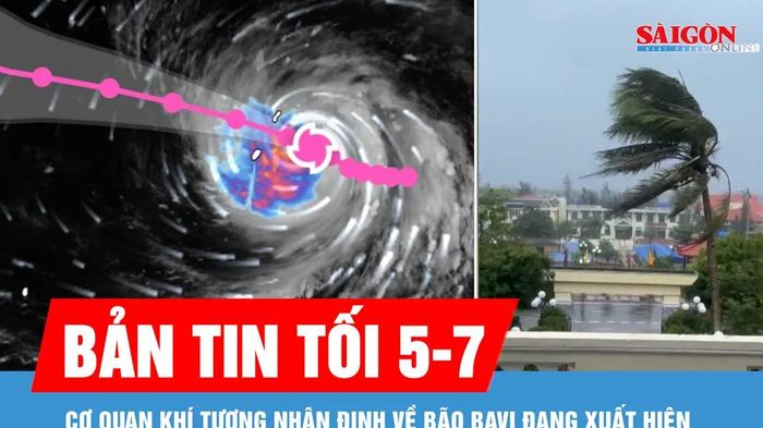 Bản tin tối 5-7: Cơ quan kh&iacute; tượng nhận định về b&atilde;o Bavi đang xuất hiện