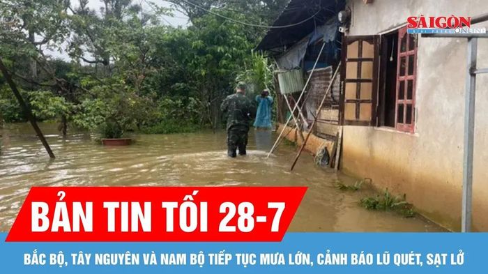 Bản tin tối 28-7: Bắc bộ, T&acirc;y Nguy&ecirc;n v&agrave; Nam bộ tiếp tục mưa lớn, cảnh b&aacute;o lũ qu&eacute;t, sạt lở